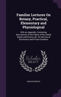 Vorderes Coverbild Familiar Lectures On Botany, Practical, Elementary and Physiological: With an Appendix, Containing Descriptions of the Plants of the United States and