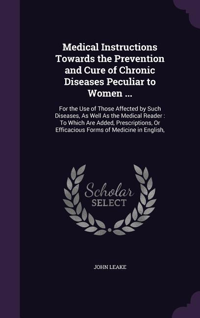 Vorderes Coverbild Medical Instructions Towards the Prevention and Cure of Chronic Diseases Peculiar to Women ...