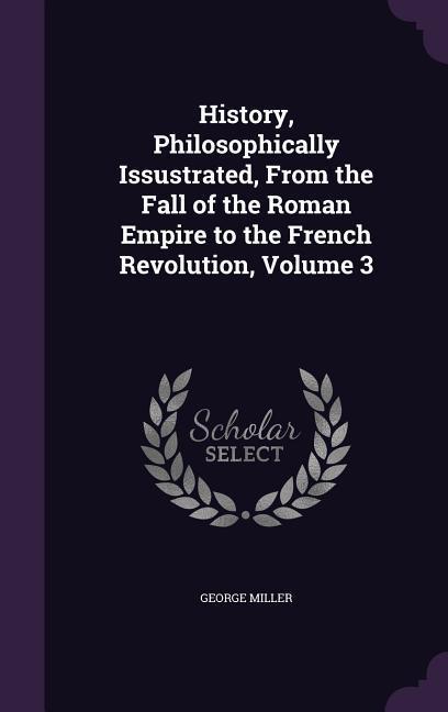 Vorderes Coverbild History, Philosophically Issustrated, From the Fall of the Roman Empire to the French Revolution, Volume 3