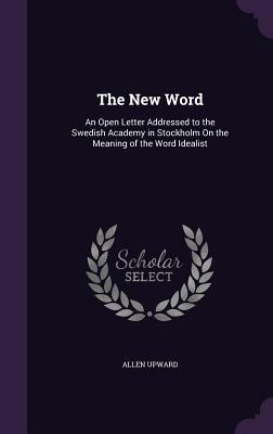Vorderes Coverbild The New Word: An Open Letter Addressed to the Swedish Academy in Stockholm On the Meaning of the Word Idealist