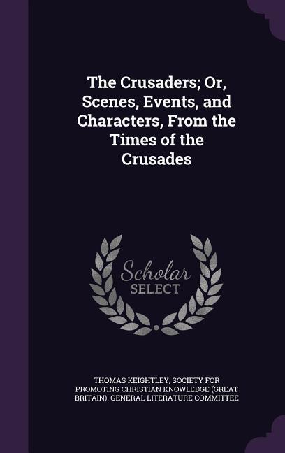Vorderes Coverbild The Crusaders; Or, Scenes, Events, and Characters, From the Times of the Crusades