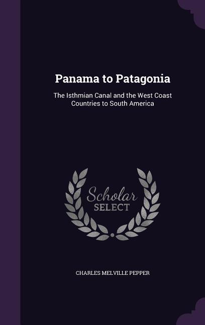 Vorderes Coverbild Panama to Patagonia: The Isthmian Canal and the West Coast Countries to South America