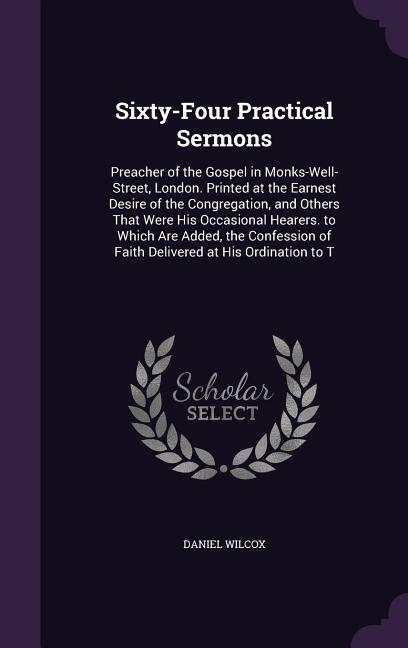 Vorderes Coverbild Sixty-Four Practical Sermons: Preacher of the Gospel in Monks-Well-Street, London. Printed at the Earnest Desire of the Congregation, and Others Tha