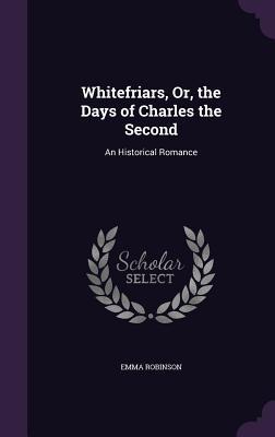 Vorderes Coverbild Whitefriars, Or, the Days of Charles the Second: An Historical Romance