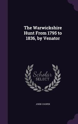 Vorderes Coverbild The Warwickshire Hunt From 1795 to 1836, by Venator