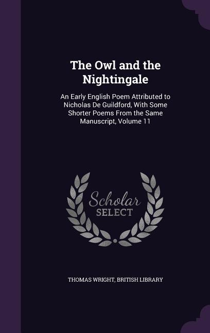 Vorderes Coverbild The Owl and the Nightingale: An Early English Poem Attributed to Nicholas De Guildford, With Some Shorter Poems From the Same Manuscript, Volume 11