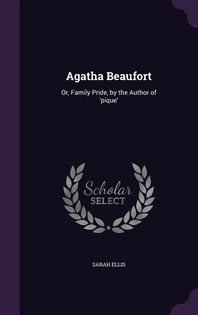 Vorderes Coverbild Agatha Beaufort: Or, Family Pride, by the Author of 'pique'