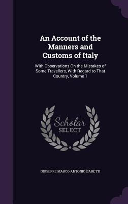 Vorderes Coverbild An Account of the Manners and Customs of Italy: With Observations On the Mistakes of Some Travellers, With Regard to That Country, Volume 1