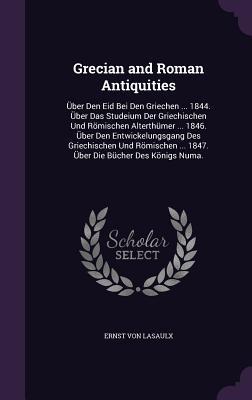 Vorderes Coverbild Grecian and Roman Antiquities: Über Den Eid Bei Den Griechen ... 1844. Über Das Studeium Der Griechischen Und Römischen Alterthümer ... 1846. Über De