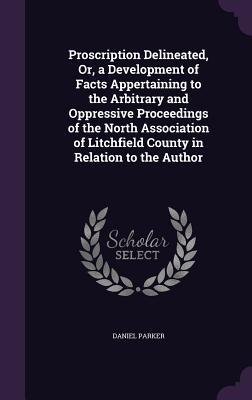 Vorderes Coverbild Proscription Delineated, Or, a Development of Facts Appertaining to the Arbitrary and Oppressive Proceedings of the North Association of Litchfield Co