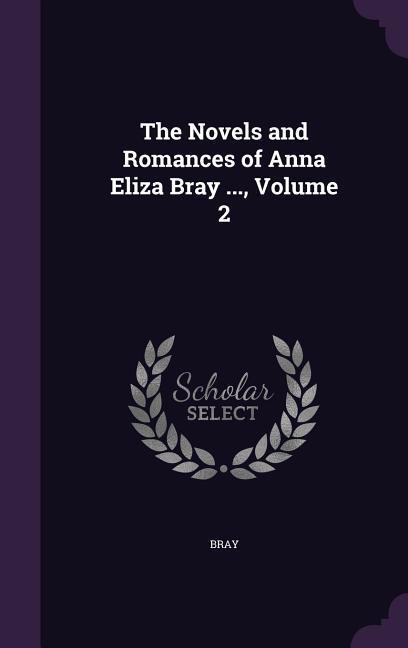 Vorderes Coverbild The Novels and Romances of Anna Eliza Bray ..., Volume 2