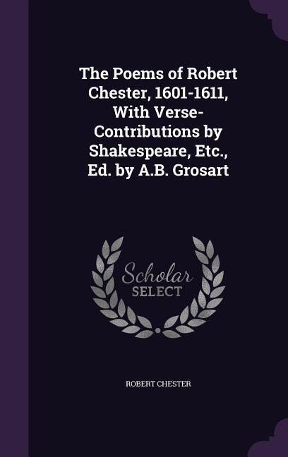Vorderes Coverbild The Poems of Robert Chester, 1601-1611, With Verse-Contributions by Shakespeare, Etc., Ed. by A.B. Grosart