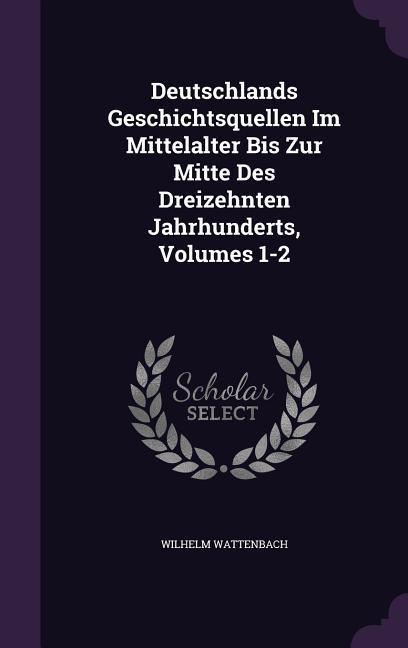 Vorderes Coverbild Deutschlands Geschichtsquellen Im Mittelalter Bis Zur Mitte Des Dreizehnten Jahrhunderts, Volumes 1-2