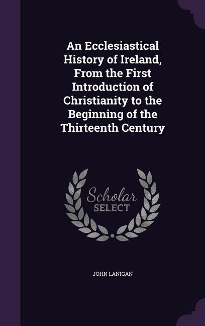 Vorderes Coverbild An Ecclesiastical History of Ireland, From the First Introduction of Christianity to the Beginning of the Thirteenth Century
