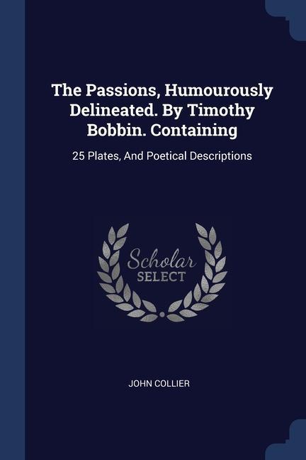 Vorderes Coverbild The Passions, Humourously Delineated. By Timothy Bobbin. Containing