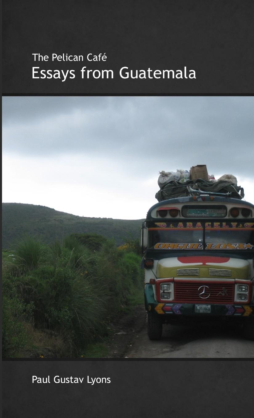 Vorderes Coverbild The Pelican Café Essays from Guatemala