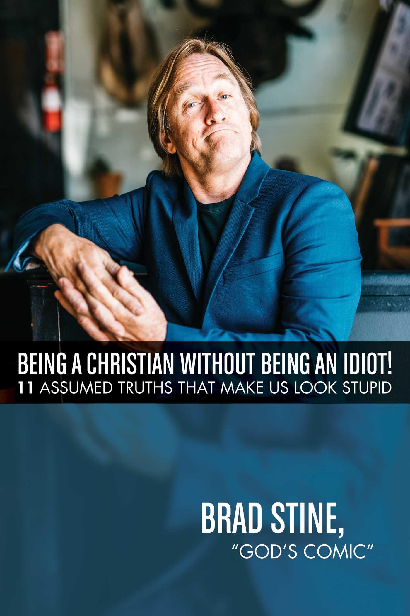Vorderes Coverbild Being a Christian Without Being an Idiot!: 11 Assumed Truths That Make Us Look Stupid