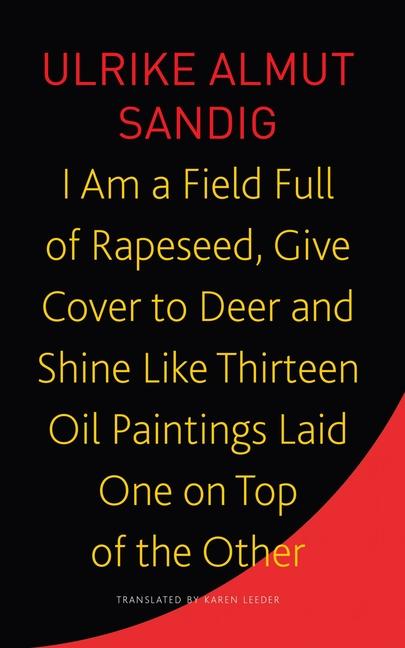 Vorderes Coverbild I Am a Field Full of Rapeseed, Give Cover to Deer and Shine Like Thirteen Oil Paintings Laid One on Top of the Other