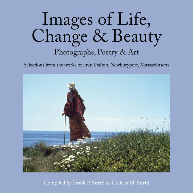 Vorderes Coverbild Images of Life, Change & Beauty: Photographs, Poetry & Art - Selections from the Works of Fran Dalton, Newburyport, Massachusetts