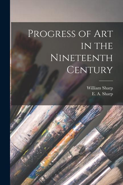 Vorderes Coverbild Progress of Art in the Nineteenth Century [microform]