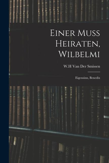 Vorderes Coverbild Einer Muss Heiraten, Wilbelmi: Eigensinn, Benedix