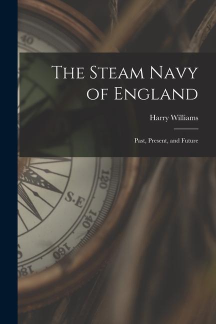 Vorderes Coverbild The Steam Navy of England: Past, Present, and Future