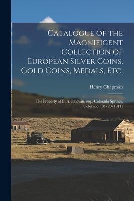 Vorderes Coverbild Catalogue of the Magnificent Collection of European Silver Coins, Gold Coins, Medals, Etc.: the Property of C. A. Baldwin, Esq., Colorado Springs, Col