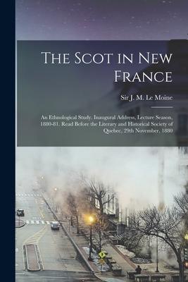 Vorderes Coverbild The Scot in New France; an Ethnological Study. Inaugural Address, Lecture Season, 1880-81. Read Before the Literary and Historical Society of Quebec,