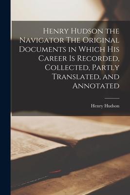 Vorderes Coverbild Henry Hudson the Navigator The Original Documents in Which His Career is Recorded, Collected, Partly Translated, and Annotated