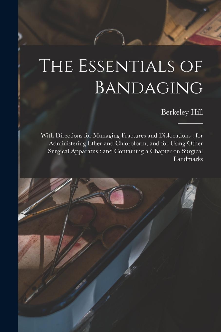 Vorderes Coverbild The Essentials of Bandaging: With Directions for Managing Fractures and Dislocations: for Administering Ether and Chloroform, and for Using Other S