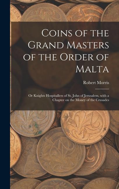 Vorderes Coverbild Coins of the Grand Masters of the Order of Malta: or Knights Hospitallers of St. John of Jerusalem, With a Chapter on the Money of the Crusades