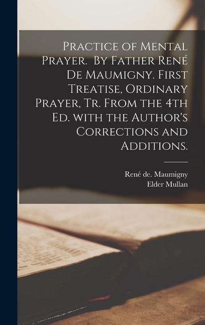 Vorderes Coverbild Practice of Mental Prayer. By Father René De Maumigny. First Treatise, Ordinary Prayer, Tr. From the 4th Ed. With the Author's Corrections and A