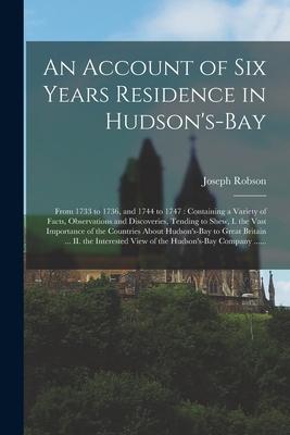 Vorderes Coverbild An Account of Six Years Residence in Hudson's-Bay [microform]: From 1733 to 1736, and 1744 to 1747: Containing a Variety of Facts, Observations and Di