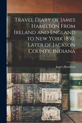Vorderes Coverbild Travel Diary of James Hamilton From Ireland and England to New York 1850, Later of Jackson County, Indiana
