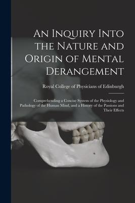 Vorderes Coverbild An Inquiry Into the Nature and Origin of Mental Derangement: Comprehending a Concise System of the Physiology and Pathology of the Human Mind, and a H
