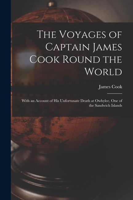Vorderes Coverbild The Voyages of Captain James Cook Round the World [microform]: With an Account of His Unfortunate Death at Owhylee, One of the Sandwich Islands