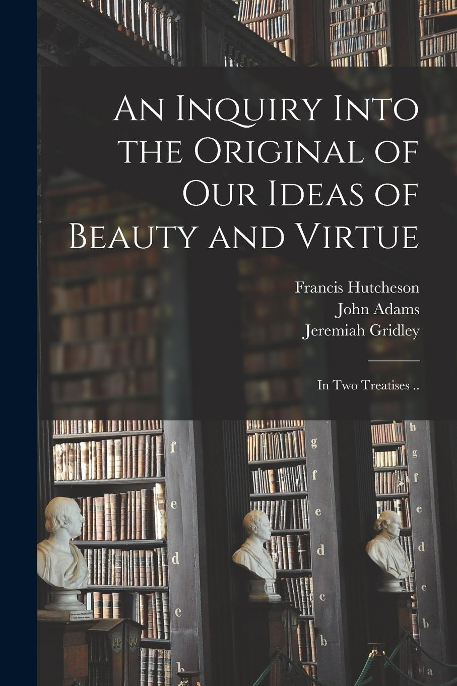Vorderes Coverbild An Inquiry Into the Original of Our Ideas of Beauty and Virtue: in Two Treatises ..