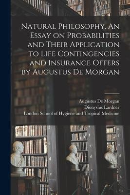 Vorderes Coverbild Natural Philosophy. An Essay on Probabilities and Their Application to Life Contingencies and Insurance Offers by Augustus De Morgan