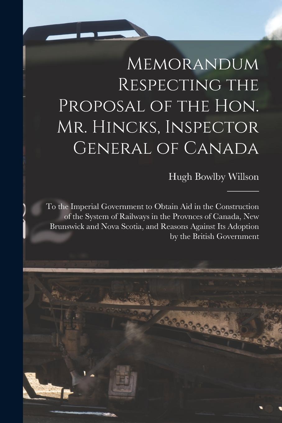 Vorderes Coverbild Memorandum Respecting the Proposal of the Hon. Mr. Hincks, Inspector General of Canada [microform]: to the Imperial Government to Obtain Aid in the Co