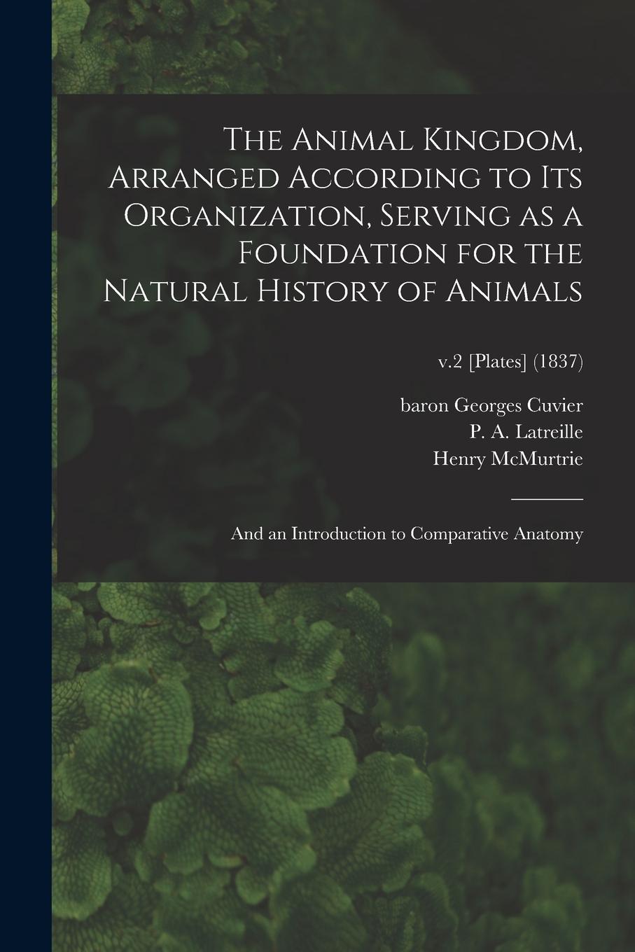 Vorderes Coverbild The Animal Kingdom, Arranged According to Its Organization, Serving as a Foundation for the Natural History of Animals: and an Introduction to Compara