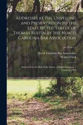 Vorderes Coverbild Addresses at the Unveiling and Presentation to the State of the Statue of Thomas Ruffin by the North Carolina Bar Association: Delivered in the Hall o