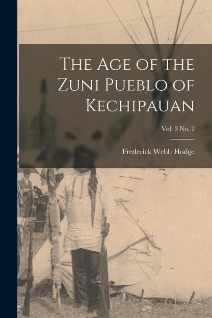 Vorderes Coverbild The Age of the Zuni Pueblo of Kechipauan; vol. 3 no. 2