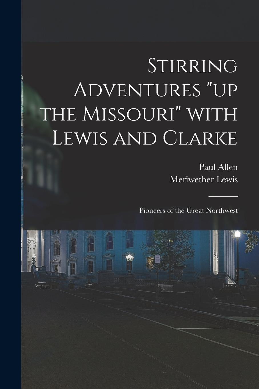 Vorderes Coverbild Stirring Adventures "up the Missouri" With Lewis and Clarke: Pioneers of the Great Northwest