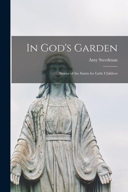 Vorderes Coverbild In God's Garden [microform]: Stories of the Saints for Little Children