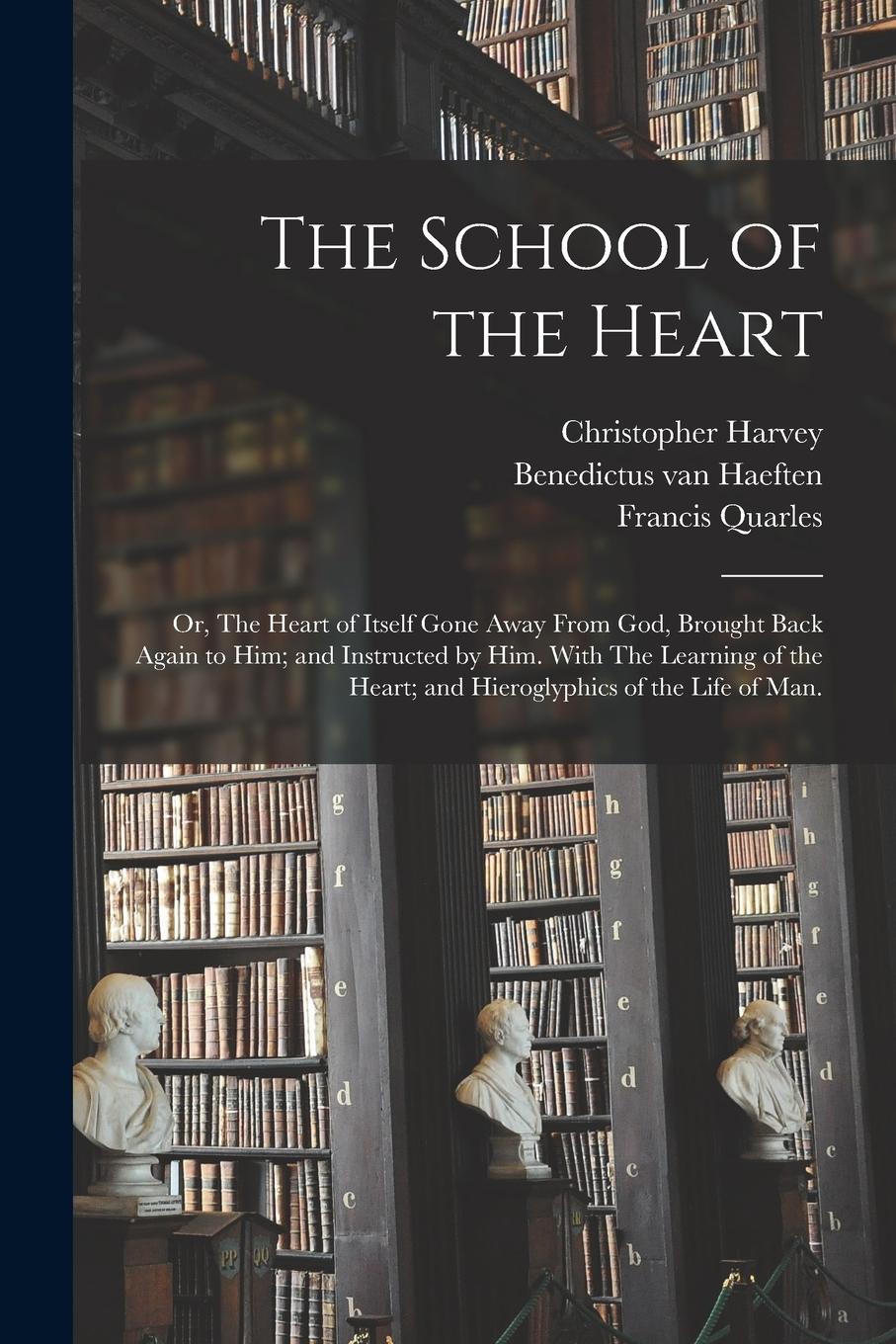 Vorderes Coverbild The School of the Heart: or, The Heart of Itself Gone Away From God, Brought Back Again to Him; and Instructed by Him. With The Learning of the