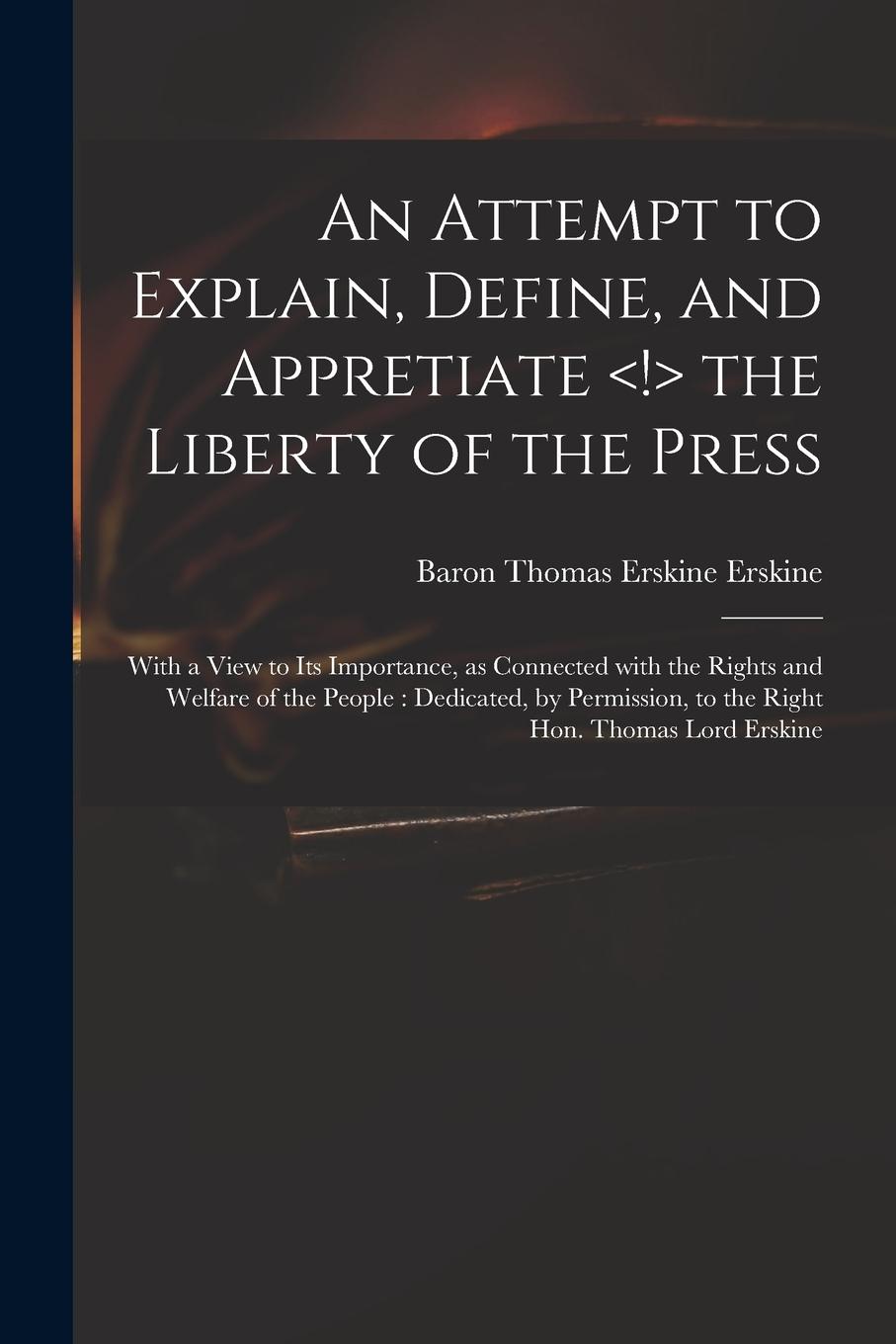 Vorderes Coverbild An Attempt to Explain, Define, and Appretiate the Liberty of the Press: With a View to Its Importance, as Connected With the Rights and Welfare of the
