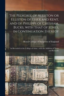 Vorderes Coverbild The Pedigree of Alliston or Elliston of Essex and Kent, and of Philipps of Chesham, Bucks, With That of Jones, in Continuation Thereof: as Recorded at