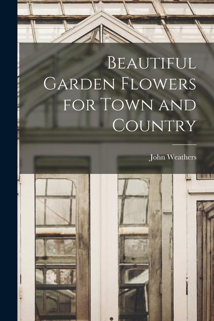 Vorderes Coverbild Beautiful Garden Flowers for Town and Country