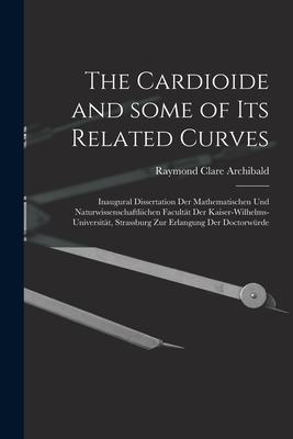 Vorderes Coverbild The Cardioide and Some of Its Related Curves [microform]: Inaugural Dissertation Der Mathematischen Und Naturwissenschaftliichen Facultät Der Kaiser-W