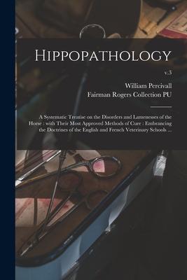 Vorderes Coverbild Hippopathology: a Systematic Treatise on the Disorders and Lamenesses of the Horse: With Their Most Approved Methods of Cure: Embranci